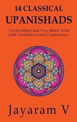 14 Classical Upanishads: Twelve Major and Two Minor Texts with Translations and Commentary - Jayaram V - cover