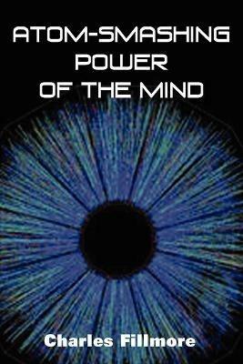 Atom-Smashing Power of Mind - Charles Fillmore - cover