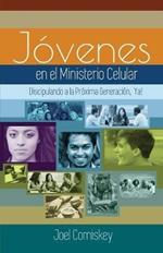 Los Jovenes en el Ministerio Celular: Discipulando a la Proxima Generacion, !Ya!