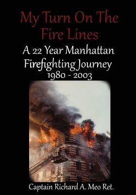 My Turn on the Fire Lines: A 22 Year Manhattan Firefighting Journey - Richard a Meo - cover
