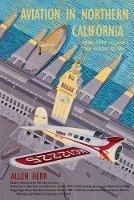 Aviation in Northern California 1910-1939: Vol. I, San Francisco Bay Area - Allen Herr - cover