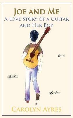 Joe and Me: A Love Story of a Guitar and Her Boy - Carolyn V Ayres - cover