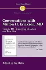 Conversations with Milton H. Erickson MD Vol 3: Volume III, Changing Children and Families