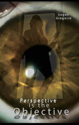 Perspective is the Objective - Logan R Gregoire - cover