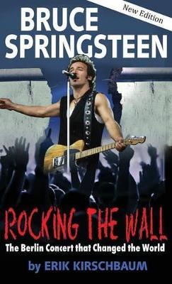 Rocking the Wall. Bruce Springsteen: The Berlin Concert That Changed the World - Erik Kirschbaum - cover