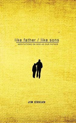 Like Father, Like Sons: Meditations on God as Our Father - Jim Essian - cover