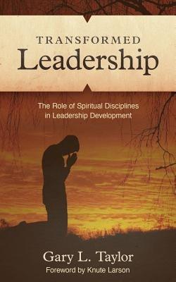 Transformed Leadership: The Role of Spiritual Discipline in Leadership Development - Gary L Taylor - cover