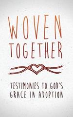 Woven Together: Testimonies to God's Grace in Adoption