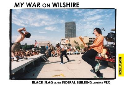 My War On Wilshire: Black Flag vs. the Federal Building�and the Vex - Michael Pearson - cover