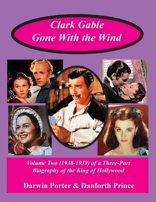 Clark Gable, Gone With the Wind: Volume Two (1938-1939) of a Three-Part Biography - Danforth Prince,Darwin Porter - cover
