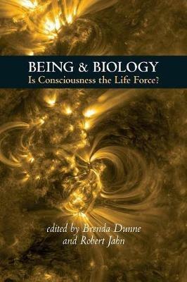 Being & Biology: Is Consciousness the Life Force? - cover