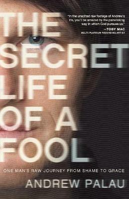 THE SECRET LIFE OF A FOOL: One Man's Raw Journey from Shame to Grace - Andrew Palau - cover