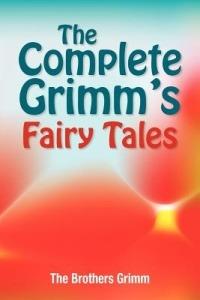 The Complete Grimm's Fairy Tales - The Brothers Grimm,Jacob Grimm,Wilhelm Grimm - cover