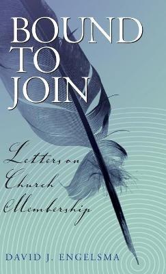 Bound to Join: Letters on Church Membership - David J Engelsma - cover