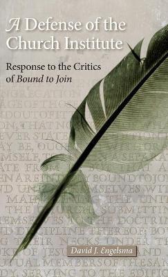 A Defense of the Church Institute: Response to the Critics of Bound to Join - David J Engelsma - cover
