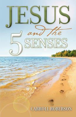 Jesus and the 5 Senses - Carroll Roberson - cover