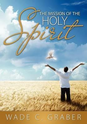 The Mission of the Holy Spirit - Wade C Graber - cover