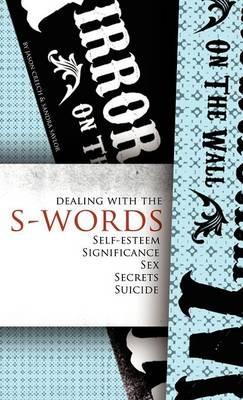 Dealing with the S-Words: Self-Esteem, Significance, Sex, Secrets, Suicide - Jason Creech - cover