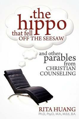 The Hippo That Fell Off The Seesaw and Other Parables From Christian Counseling - Rita Huang - cover