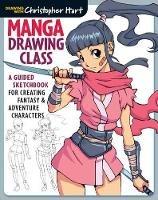 Manga Drawing Class: A Guided Sketchbook for Creating Fantasy & Adventure Characters - Christopher Hart,Christopher Hart - cover