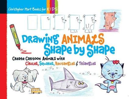 Drawing Animals Shape by Shape: Create Cartoon Animals with Circles, Squares, Rectangles & Triangles - Christopher Hart - cover