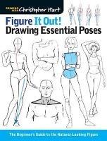 Figure It Out! Drawing Essential Poses: The Beginner's Guide to the Natural-Looking Figure - Christopher Hart,Christopher Hart - cover
