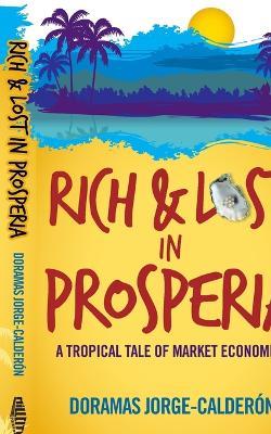 Rich and Lost in Prosperia: A Tropical Tale of Market Economics - Doramas Jorge-Calderon - cover