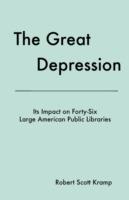 The Great Depression: Its Impact on Forty-Six Large American Public Libraries, an Analysis of Published Writings of Their Directors - Robert Scott Kramp - cover