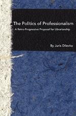 The Politics of Professionalism: A Retro-Progressive Proposal for Librarianship