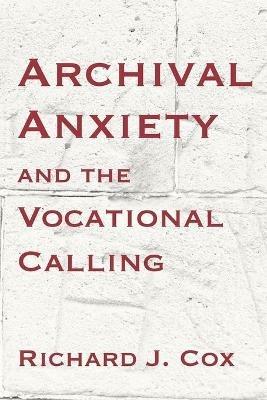Archival Anxiety and the Vocational Calling - Richard J Cox - cover