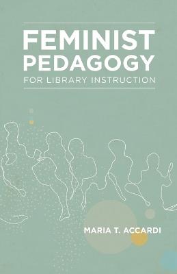 Feminist Pedagogy for Library Instruction - Maria T Accardi - cover