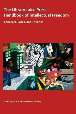 The Library Juice Press Handbook of Intellectual Freedom: Concepts, Cases, and Theories - cover