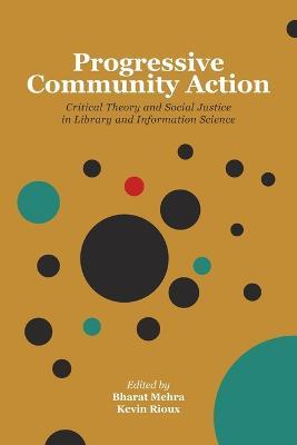 Progressive Community Action: Critical Theory and Social Justice in Library and Information Science - cover