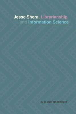 Jesse Shera, Librarianship, and Information Science - H Curtis Wright - cover