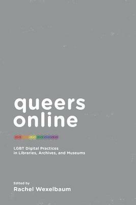 Queers Online: LGBT Digital Practices in Libraries, Archives, and Museums - cover