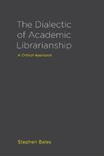 The Dialectic of Academic Librarianship: A Critical Approach