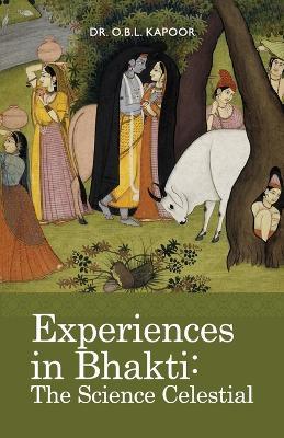 Experiences in Bhakti: The Science Celestial - O B L Kapoor - cover