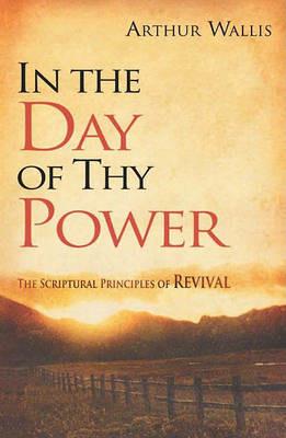 In the Day of Thy Power: The Scriptural Principles of Revival - Arthur Wallis - cover