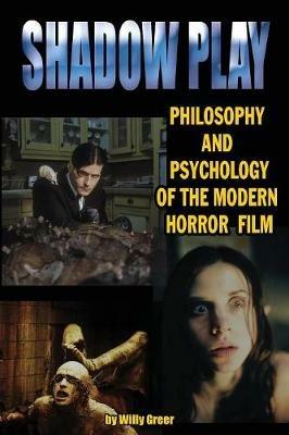 Shadowplay Philosophy and Psychology of the Modern Horror Film - Willy Greer - cover