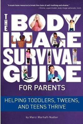The Body Image Survival Guide for Parents: Helping Toddlers, Tweens, and Teens Thrive - Marci Warhaft-Nadler - cover