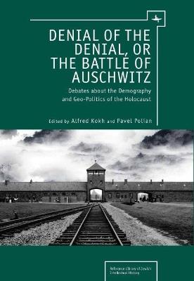 Denial of the Denial, or the Battle of Auschwitz: Debates about the Demography and Geopolitics of the Holocaust - cover