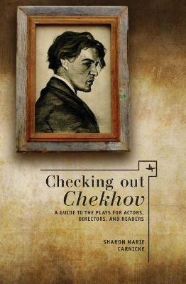 Checking out Chekhov: A Guide to the Plays for Actors, Directors, and Readers - Sharon Marie Carnicke - cover