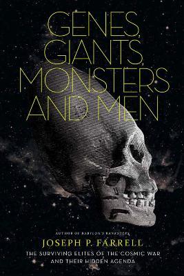 Genes, Giants, Monsters And Men: The Surviving Elites of the Cosmic War and Their Hidden Agenda - Joseph P. Farrell - cover