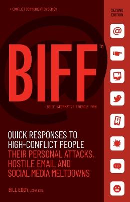 BIFF: Quick Responses to High-Conflict People, Their Personal Attacks, Hostile Email and Social Media Meltdowns - Bill Eddy - cover