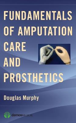 Fundamentals of Amputation Care and Prosthetics - Douglas Murphy - cover
