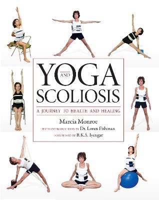 Yoga and Scoliosis: A Journey to Health and Healing - Marcia Monroe - cover