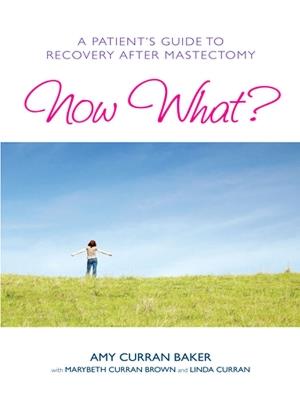 Now What?: A Patient's Guide to Recovery After Mastectomy - Amy Curran Baker,MaryBeth Brown - cover