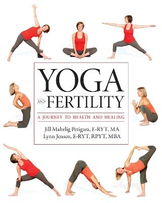 Yoga and Fertility: A Journey to Health and Healing - Jill Petigara,Lynn Jensen - cover