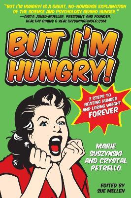 But I'm Hungry!: 2 Steps to Beating Hunger and Losing Weight Forever - Sue Mellen,Marie Suszynski,Crystal Petrello - cover
