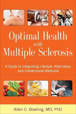 Optimal Health with Multiple Sclerosis: A Guide to Integrating Lifestyle, Alternative, and Conventional Medicine - Allen C. Bowling - cover